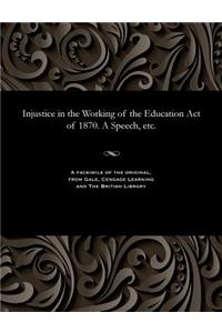 Injustice in the Working of the Education Act of 1870. a Speech, Etc.