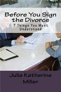 Before You Sign the Divorce: 7 Things You Must Understand