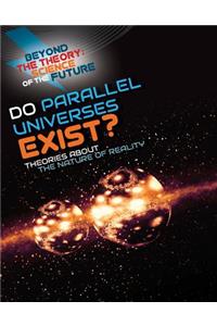 Do Parallel Universes Exist? Theories about the Nature of Reality