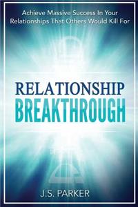 Relationship Breakthrough: Achieve Massive Success in Your Relationships That Others Would Kill for