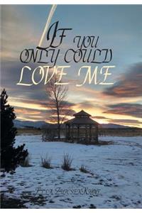 If you only could love me