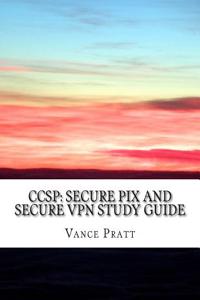 CCSP: Secure PIX and Secure VPN Study Guide