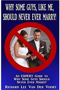 Why Some Guys, Like Me, Should Never Ever Marry!