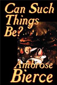 Can Such Things Be? by Ambrose Bierce, Biography & Autobiography