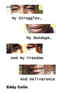 My Struggles, My Bondage, And My Freedom And Deliverance