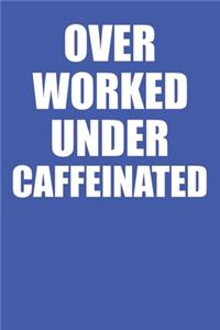 Over Worked Under Caffeinated