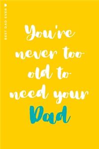 BEST DAD EVER You're never too old to need your Dad