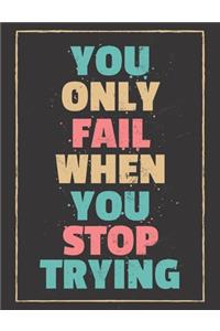 You Only Fail When You Stop Trying