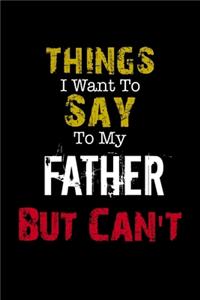 Things I Want to Say to My Father But Can't Notebook Funny Gift