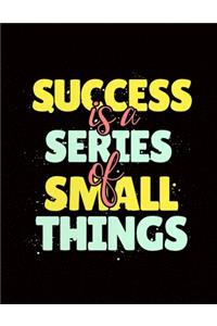 Success Is A Series Of Small Things