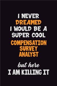 I Never Dreamed I would Be A Super Cool Compensation Survey Analyst But Here I Am Killing It