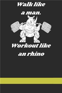 Walk like a man, Workout like an rhino. Bodybuilding Log Book