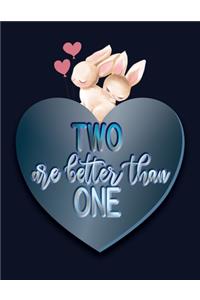 Two are Better Than One