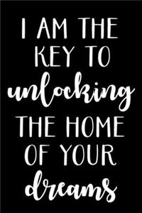 I Am the Key to Unlocking the Home of Your Dreams