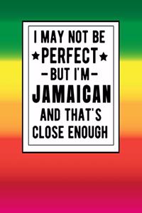 I May Not Be Perfect But I'm Jamaican And That's Close Enough