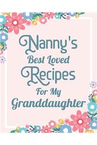 Nanny's Best Loved Recipes For My Granddaughter: Make Your Own Perfect Recipe book - Blank Write In Create Your Own Custom Recipe Cookbook Journal