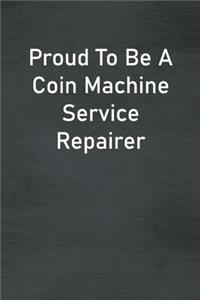 Proud To Be A Coin Machine Service Repairer