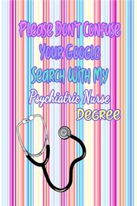 Please Don't Confuse Your Google Search With My Psychiatric Nurse Degree: Gift Notebook Journal for Nurses, RNs, LPNs and Nurse Practitioners