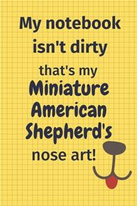 My Notebook Isn't Dirty That's My Miniature American Shepherd's Nose Art