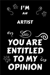 I'm An Artist And You Are Entitled To My Opinion