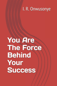 You Are The Force Behind Your Success