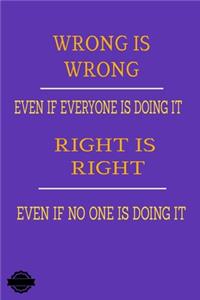Wrong Is Wrong, Even If Everyone Is Doing It, Right Is Right, Even If No One Is Doing It
