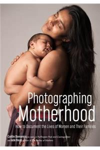 Photographing Motherhood: How to Document the Lives of Women and Their Families