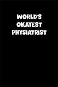 World's Okayest Physiatrist Notebook - Physiatrist Diary - Physiatrist Journal - Funny Gift for Physiatrist