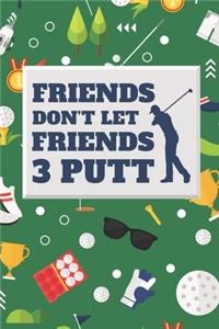 Friends Don't Let Friends 3 Putt