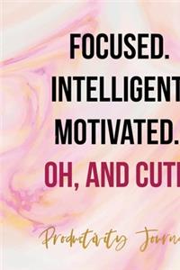 Focused. Intelligent, Motivated. Oh And Cute. Productivity Journal.