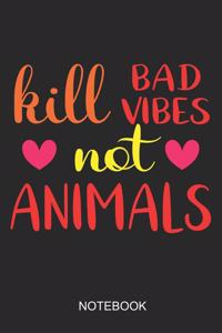 Kill Bad Vibes Not Animals Notebook