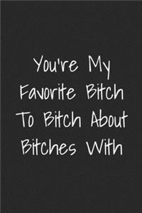 You're My Favorite Bitch To Bitch About Bitches With
