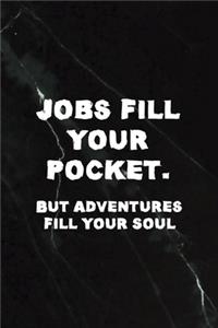 Jobs Fill Your Pocket. But Adventures Fill Your Soul