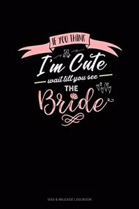 If You Think I'm Cute Wait Till You See The Bride