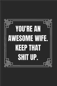 You're An Awesome Wife Keep That Shit Up