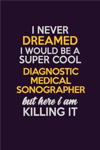 I Never Dreamed I Would Be A Super cool Diagnostic Medical Sonographer But Here I Am Killing It