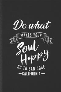 Do What Makes Your Soul Happy Go to San Jose California
