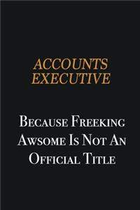 Accounts Executive because freeking awsome is not an official title