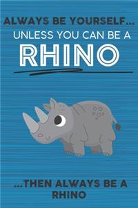 Always Be Yourself Unless You Can Be a Rhino Then Always Be a Rhino