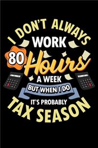 I Don't Always Work 80 Hours A Week But When I Do It's Probably Tax Season