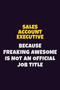 Sales Account Executive, Because Freaking Awesome Is Not An Official Job Title