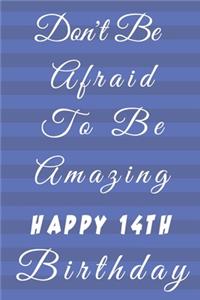 Don't Be Afraid To Be Amazing Happy 14th Birthday