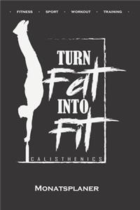 Calisthenics "Turn Fat into Fit" Monatsplaner: Monatsübersicht (Termine, Ziele, Notizen, Wochenplan) für Fitnessbegeisterte, welche den Street Workout Sport rund um Eigengewichtsübungen lieben