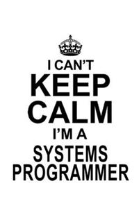 I Can't Keep Calm I'm A Systems Programmer