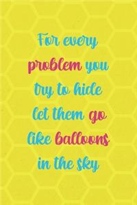 For Every Problem You Try To Hide Let Them Go Like Balloons In The Sky