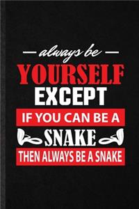 Always Be Yourself Except If You Can Be a Snake Then Always Be a Snake