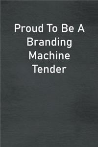 Proud To Be A Branding Machine Tender