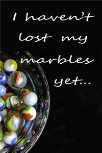 I Haven't Lost My Marbles Yet Journal