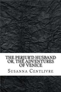 The perjur'd husband or, the adventures of Venice