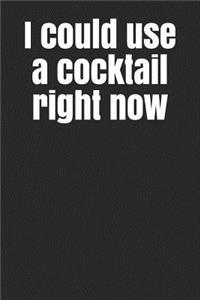 I Could Use a Cocktail Right Now